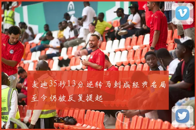 麦迪35秒13分逆转马刺成经典名局至今仍被反复提起